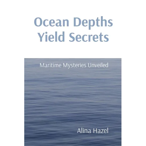 Ocean Depths Yield Secrets: Maritime Mysteries Unveiled