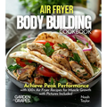 Air Fryer Bodybuilding Cookbook: Achieve Peak Performance with 100+ Air Fryer Recipes for Muscle Growth with Pictures Included