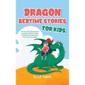 Dragon Bedtime Stories For Kids: A Collection of Relaxing Dragon Sleep Fairy Tales to Help Your Children and Toddlers Fall Asleep! Marvelous Dragon Fa