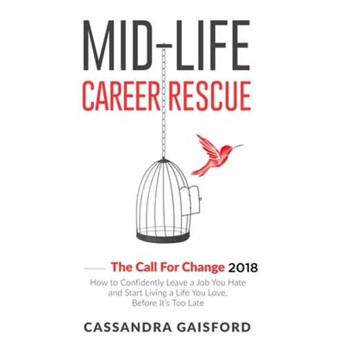 Mid-Life Career Rescue: The Call For Change 2018: How to change careers, confidently leave a job you hate, and start living a life you love, b
