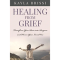 Healing from Grief: Transform Your Pain Into Purpose and Honor Your Loved One