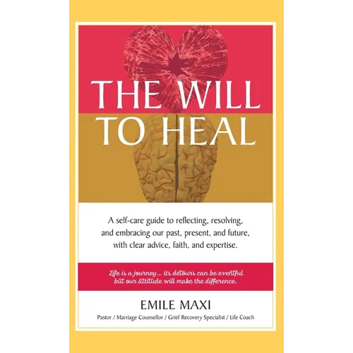 The Will to Heal: A self-care guide to reflecting, resolving, and embracing our past, present, and future, with clear advice, faith, and expertise