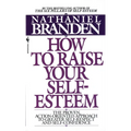 How to Raise Your Self-Esteem: The Proven Action-Oriented Approach to Greater Self-Respect and Self-Confidence
