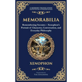 Memorabilia: Remembering Socrates - Xenophon's Portrait of Character, Conversation, and Everyday Philosophy (Deluxe Hardbound Edition)