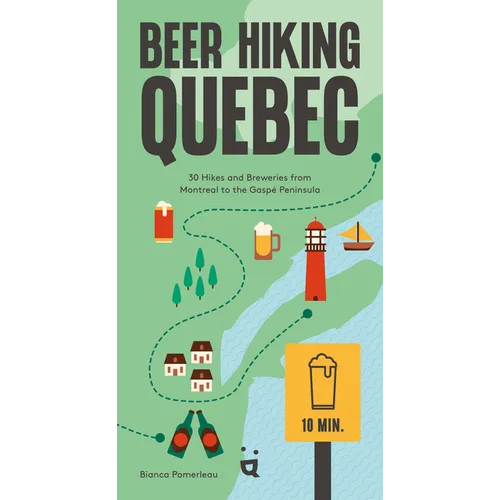Beer Hiking Quebec: 30 Hikes and Breweries from Montreal to the Gaspé Peninsula