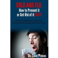 FLU and COLD - How to Prevent it or Get Rid of it Fast!: Use nature's pharmacy to boost your immune system and stay well all year round