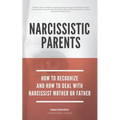 Narcissistic Parents - How To Recognize And How To Deal With Your Narcissist Mother Or Father