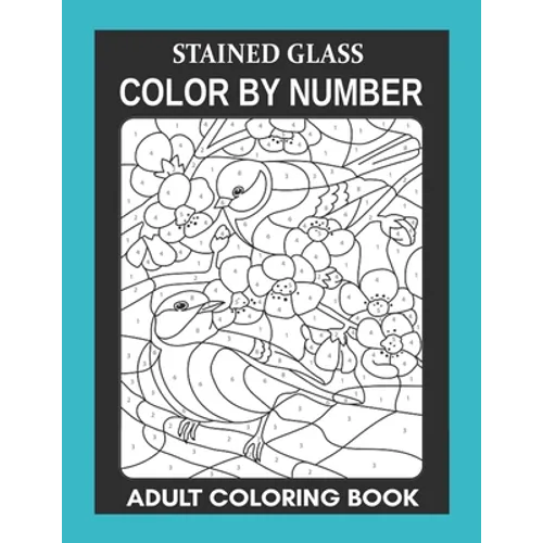 Stained Glass: Color By Number Adult Coloring Book for Stress Relief, Relaxation