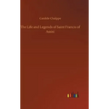The Life and Legends of Saint Francis of Assisi