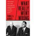 What Really Went Wrong: The West and the Failure of Democracy in the Middle East