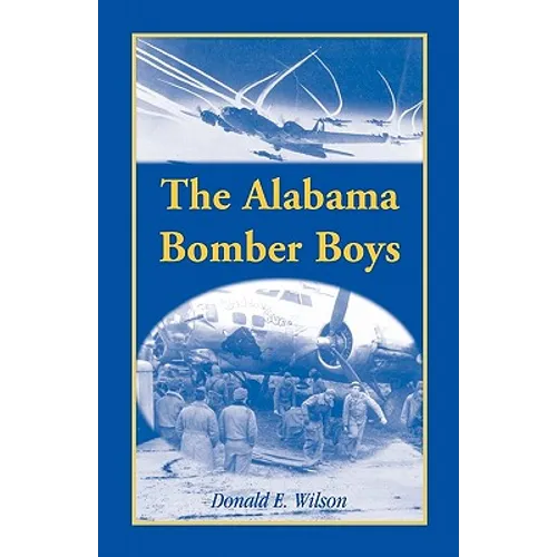 The Alabama Bomber Boys: Unlocking Memories of Alabamians Who Bombed the Third Reich