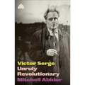 Victor Serge: Unruly Revolutionary