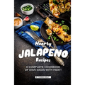 Hearty Jalapeno Recipes: A Complete Cookbook of Dish Ideas with HEAT!