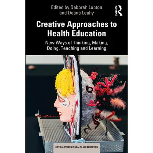 Creative Approaches to Health Education: New Ways of Thinking, Making, Doing, Teaching and Learning