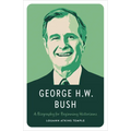 George H.W. Bush: A Biography for Beginning Historians