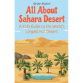All About Sahara Desert: A Kid's Guide to the World's Largest Hot Desert