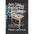 Are You Ready For Civilization Collapse: Or Are You Prepping For The End Of The World Or When The SHTF Like Some Doomsday Preppers?