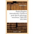 Étude d'Hygiène Internationale. Choléra Et Peste Dans Le Pèlerinage Musulman, 1860-1903