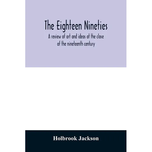 The eighteen nineties; a review of art and ideas at the close of the nineteenth century