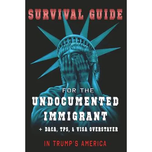 Survival Guide for the Undocumented Immigrant in Trump's America
