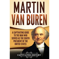 Martin Van Buren: A Captivating Guide to the Man Who Served as the Eighth President of the United States