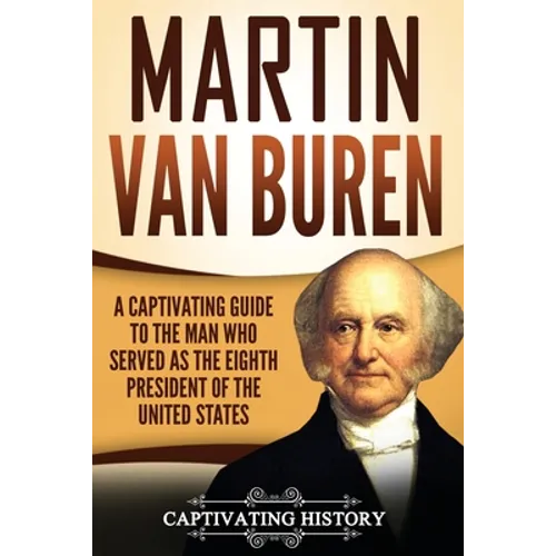 Martin Van Buren: A Captivating Guide to the Man Who Served as the Eighth President of the United States