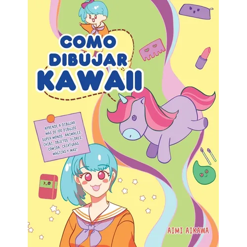 Como dibujar Kawaii: Aprende a dibujar más de 100 dibujos súper monos: Animales, chibi, objetos, flores, comida, criaturas mágicas y más!