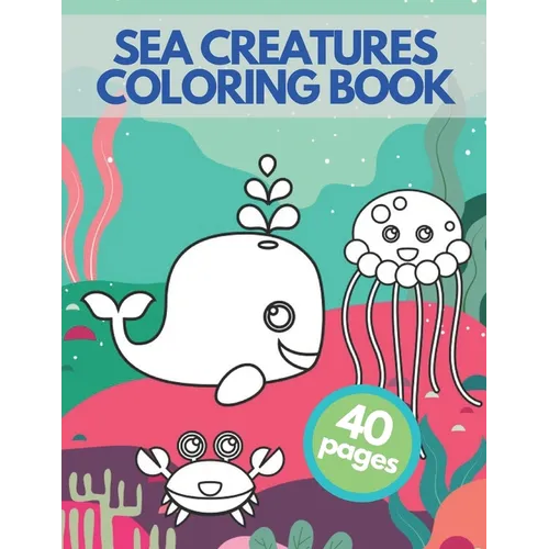 Sea Creatures Coloring Book: Happy Sea Life Underwater Ocean Amazing Animals Adventure For Children