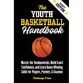 The Youth Basketball Handbook: Master the Fundamentals, Build Court Confidence, and Learn Game-Winning Skills for Players, Parents, & Coaches