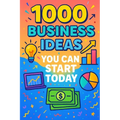 1000 Business Ideas You Can Start Today: No money? No problem. Just 1000 business ideas you can actually use.