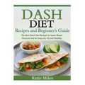 Dash Diet Recipes and Beginner's Guide: The Best Dash Diet Recipes to lower Blood Pressure and to keep you Fit and Healthy!
