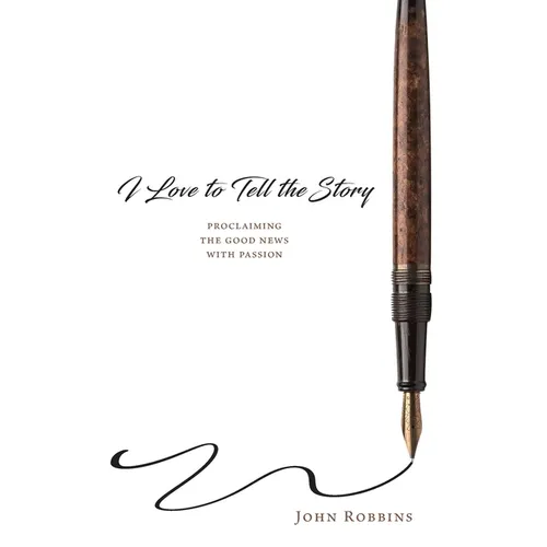 I Love to Tell the Story: Proclaiming the Good News with Passion