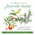 A Woman's Ayurvedic Herbal: A Guide for Natural Health and Well-Being