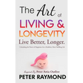 The Art of Living and Longevity: Live Better, Longer: Live Better