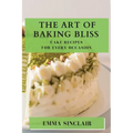 The Art of Baking Bliss: Cake Recipes for Every Occasion