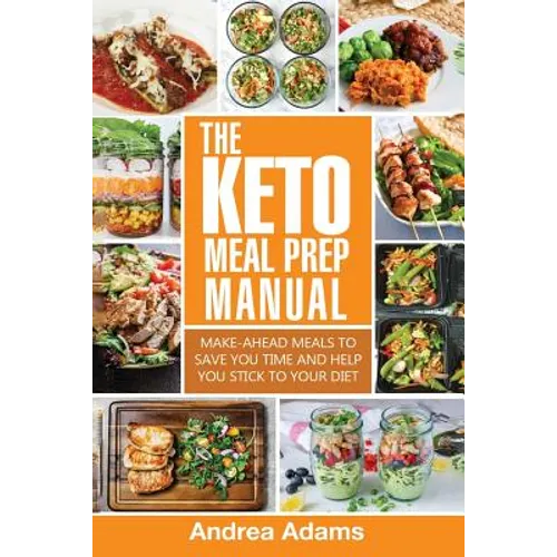The Keto Meal Prep Manual: Quick & Easy Meal Prep Recipes That Are Ketogenic, Low Carb, High Fat for Rapid Weight Loss. Make Ahead Lunch, Breakfa