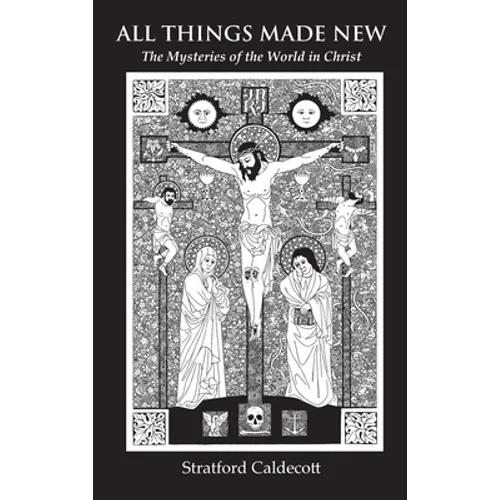All Things Made New: The Mysteries of the World in Christ