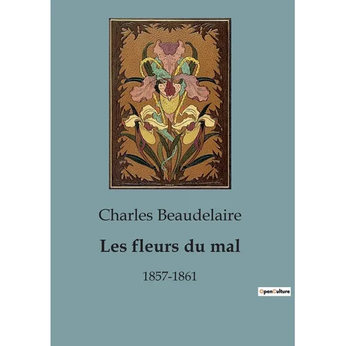 Les fleurs du mal: 1857-1861