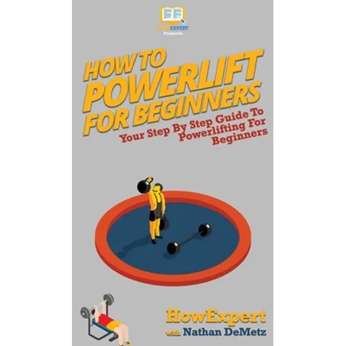 How To Powerlift For Beginners: Your Step By Step Guide To Powerlifting For Beginners