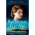 Be Brave for Me: Utterly gripping and heartbreaking WW2 historical fiction