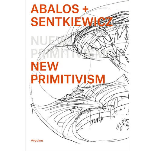 Ábalos + Sentkiewicz: New Primitivism / Absolut Beginners