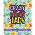 Crazy Plant Lady: A Floral Adult Coloring Book For Garden Lovers: 35 Unique One Sided Designs With Large Print Gardening Quotes