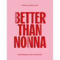 Better Than Nonna: Modernised Italian Recipes