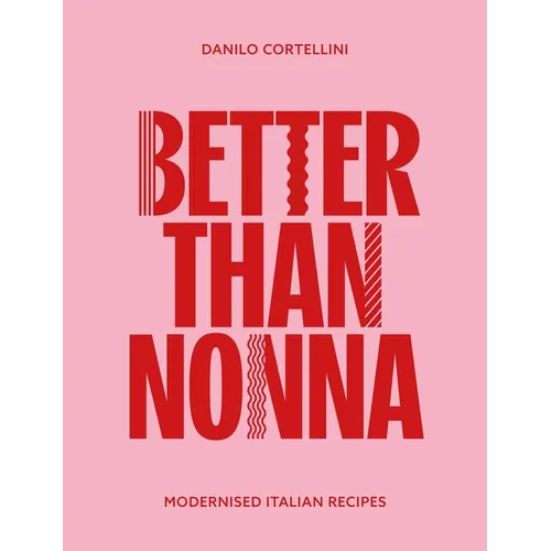 Better Than Nonna: Modernised Italian Recipes