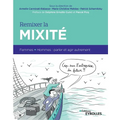 Remixer la mixité: Femmes + Hommes: parler et agir autrement. Préface de Delphine Ernotte Cunci et Pascal Picq