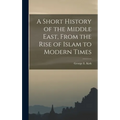 A Short History of the Middle East, From the Rise of Islam to Modern Times
