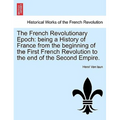The French Revolutionary Epoch: being a History of France from the beginning of the First French Revolution to the end of the Second Empire. Vol. I