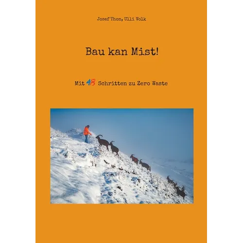 Bau kan Mist!: Mit 48 Schritten zu Zero Waste und vielen Tipps für jeden Einzelnen