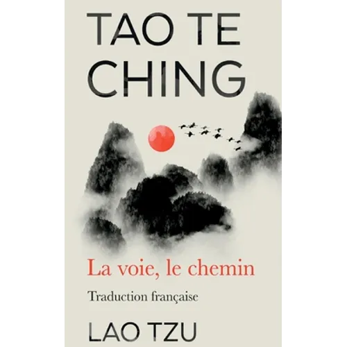 Tao Te Ching: La Voie, Le Chemin Traduction Francaise