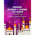 Ramadan Planner & Journal For Women: 30 Days Prayer, Fasting, Gratitude and Kindness: Calendar, Meal Planner And Daily Schedule, Kindness Checklist, T
